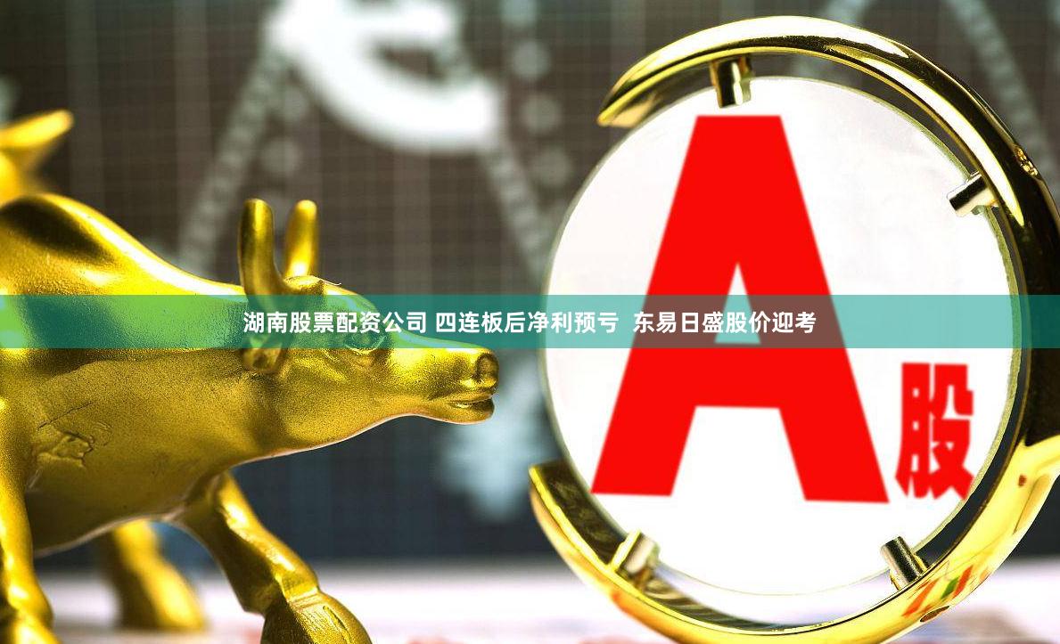 湖南股票配资公司 四连板后净利预亏  东易日盛股价迎考