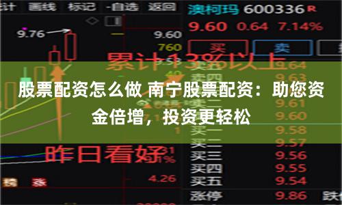股票配资怎么做 南宁股票配资：助您资金倍增，投资更轻松