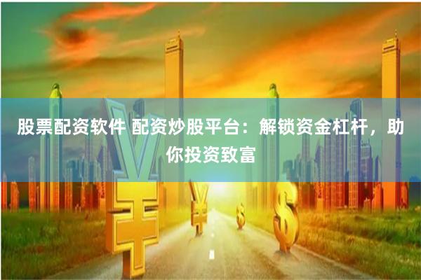 股票配资软件 配资炒股平台：解锁资金杠杆，助你投资致富