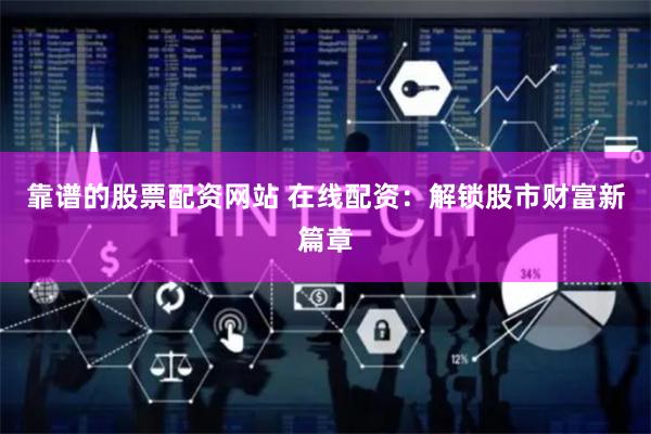 靠谱的股票配资网站 在线配资：解锁股市财富新篇章