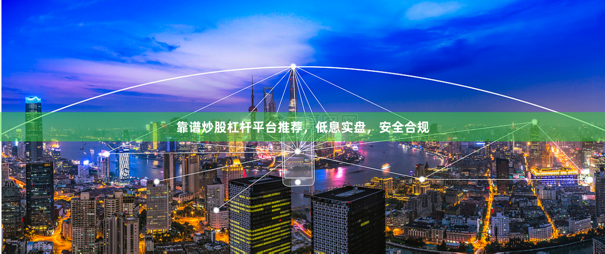 靠谱炒股杠杆平台推荐，低息实盘，安全合规
