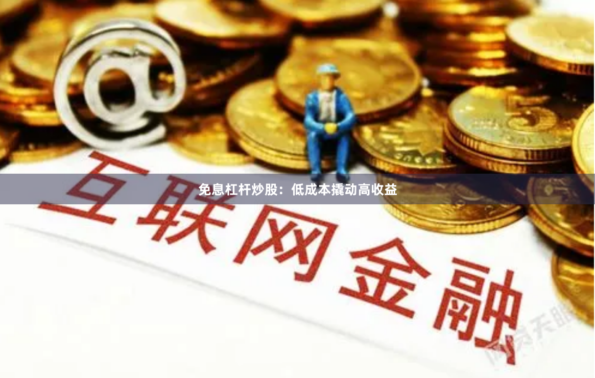 免息杠杆炒股：低成本撬动高收益
