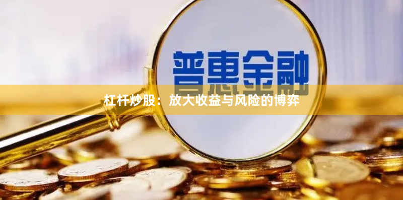 杠杆炒股:放大收益与风险的博弈