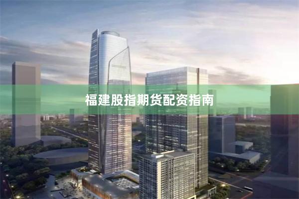福建股指期货配资指南
